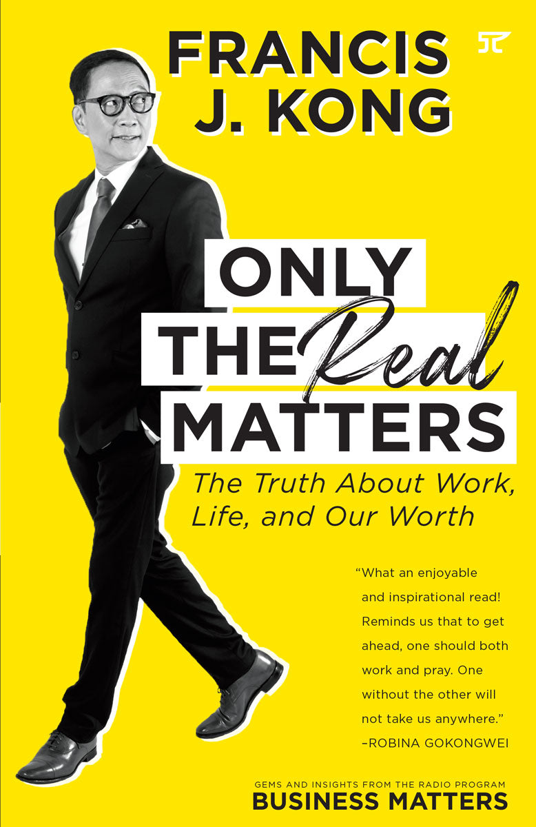 Francis J Kong ONLY THE REAL MATTERS The Truth About Work Life and Our Worth