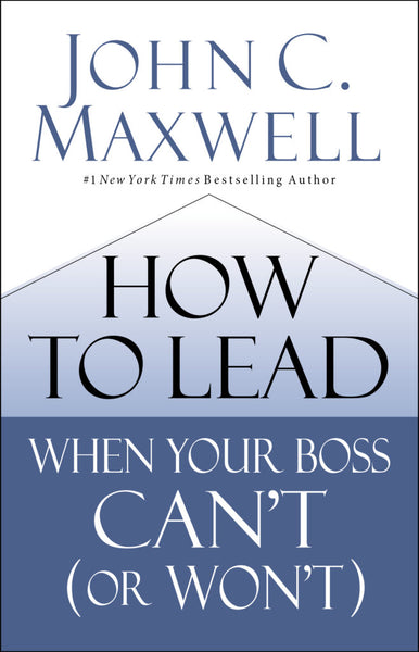 How to Lead When Your Boss Cant or Wont By John Maxwell Hardcover