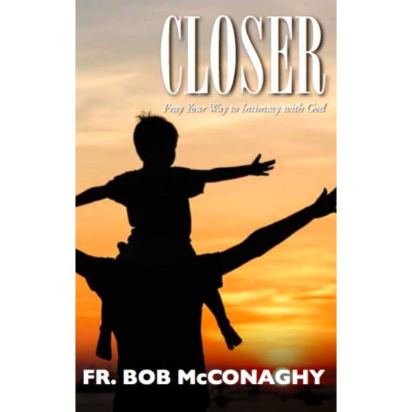 CLOSER PRAY YOUR WAY TO INTIMACY WITH GOD by Fr Bob McConaghy Feast Books Faith and Spirituality Book Paperback