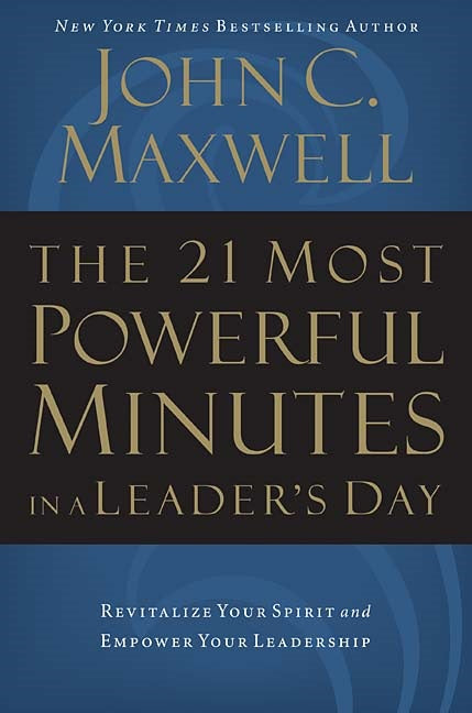 The 21 Most Powerful Minutes In a Leaders Day by John Maxwell