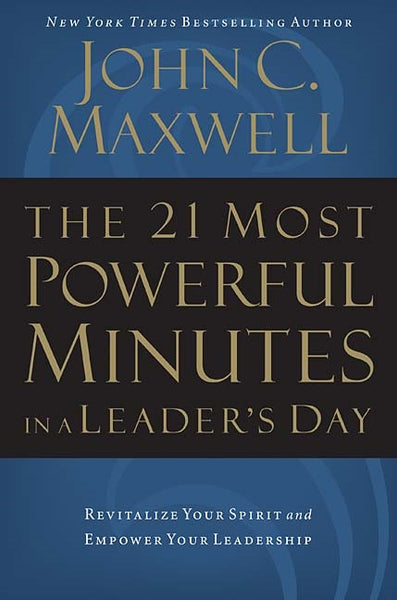 The 21 Most Powerful Minutes In a Leaders Day by John Maxwell