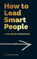 How To Lead Smart People Leadership for Professionals by Arun Singh Mike Mister