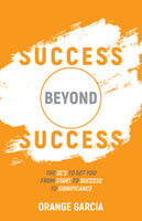 SUCCESS BEYOND SUCCESS The 3Cs to Get You from Start to Success to Significance By Orange Garcia Feast Books Paperback