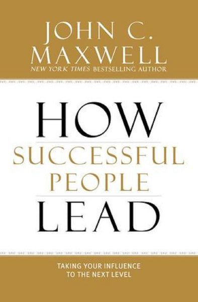 How Successful People Lead Taking Your Influence To The Next Level By John C Maxwell Hardcover