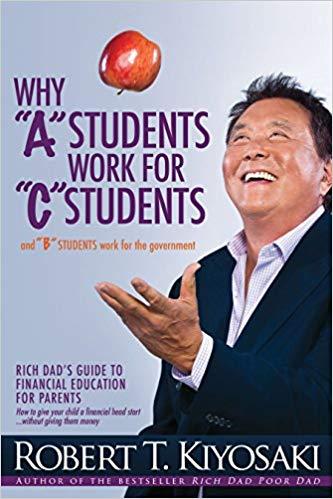 Robert Kiyosaki Why A Students Work for C Students and Why B Students Work for the Government Rich Dads Guide to Financial Education for Parents by Robert Kiyosaki Paperback